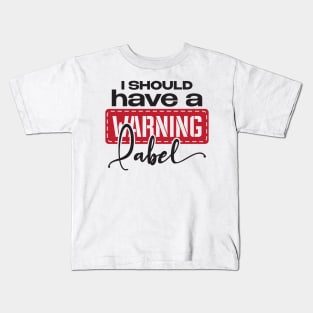 I should have a warning label Kids T-Shirt